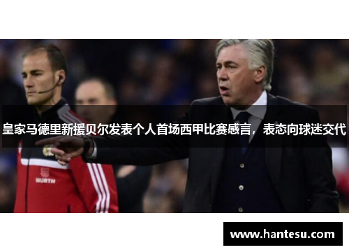 皇家马德里新援贝尔发表个人首场西甲比赛感言，表态向球迷交代