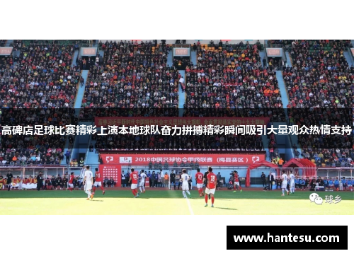 高碑店足球比赛精彩上演本地球队奋力拼搏精彩瞬间吸引大量观众热情支持